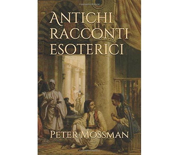 Antichi Racconti Esoterici di Peter Mossman,  2017,  Indipendently Published