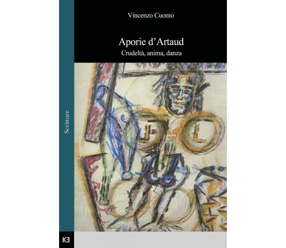 Aporie d’Artaud. Crudeltà, anima, danza di Vincenzo Cuomo,  2019,  Kajak Edizion