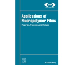 Applications of Fluoropolymer Films - Jiri George Drobny - WILLIAM ANDREW,2020 