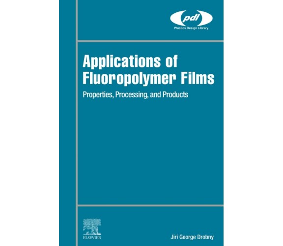 Applications of Fluoropolymer Films - Jiri George Drobny - WILLIAM ANDREW,2020 