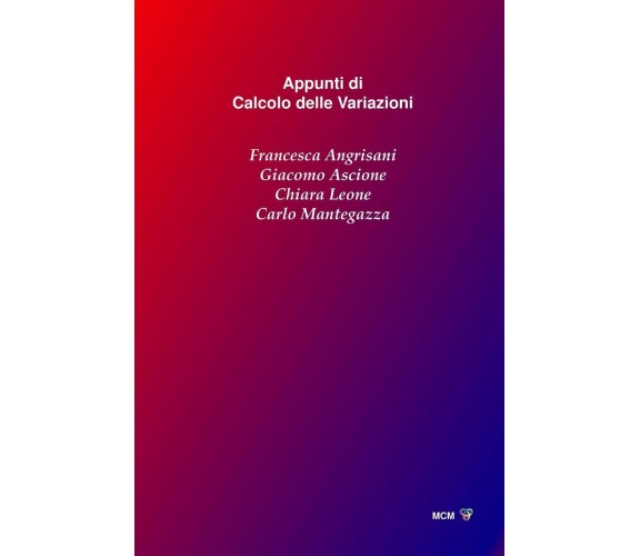 Appunti Di Calcolo Delle Variazioni di Francesca Angrisani, Giacomo Ascione, Chi