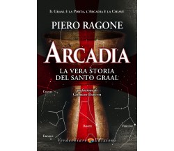 Arcadia. La vera storia del santo Graal - Ragone Piero - Verdechiaro, 2022