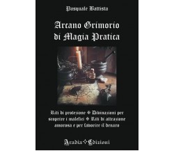 Arcano Grimorio di Magia Pratica di Pasquale Battista, 2023, Aradia Edizioni