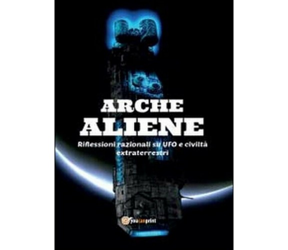 Arche aliene - Antonio De Comite,  2014,  Youcanprint