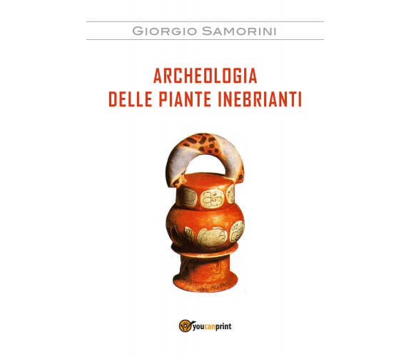 Archeologia delle piante inebrianti - Giorgio Samorini,  2017,  Youcanprint