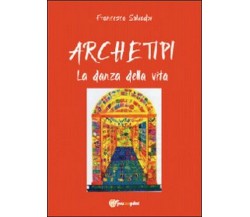 Archetipi. La danza della vita  di Francesca Salvador,  2012,  Youcanprint