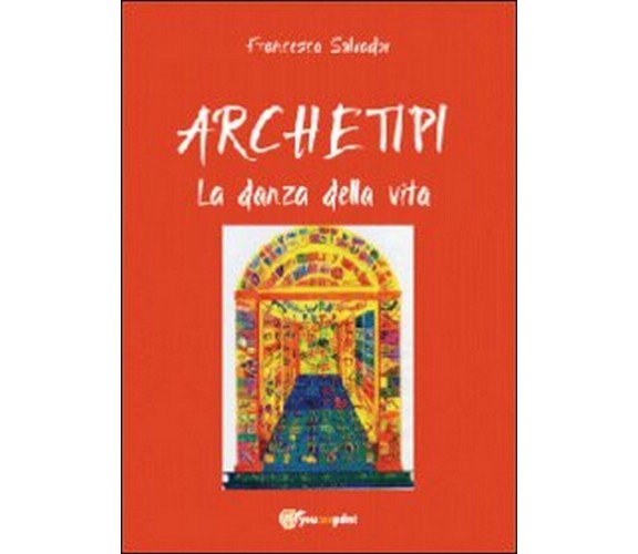 Archetipi. La danza della vita  di Francesca Salvador,  2012,  Youcanprint