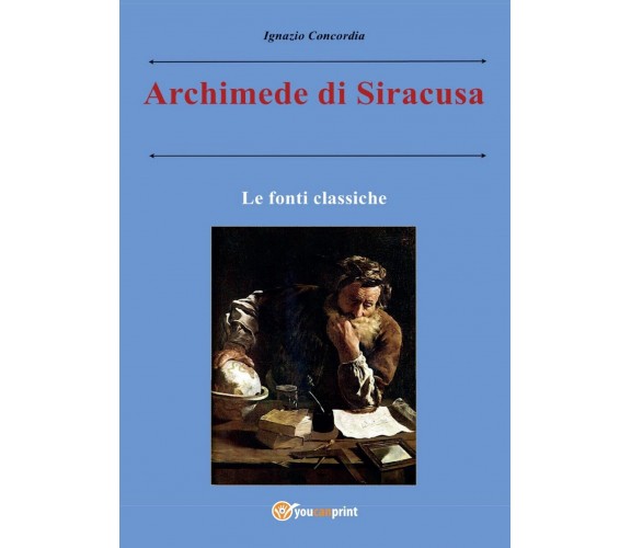 Archimede di Siracusa. Le fonti classiche, Ignazio Concordia,  2016,  Youcanprin