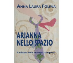 Arianna nello spazio. Il mistero delle cravatte scomparse	 di Anna Laura Folena