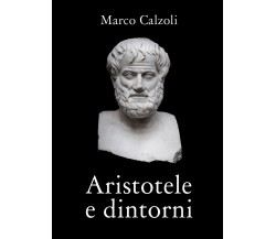 Aristotele e dintorni di Marco Calzoli,  2018,  Youcanprint