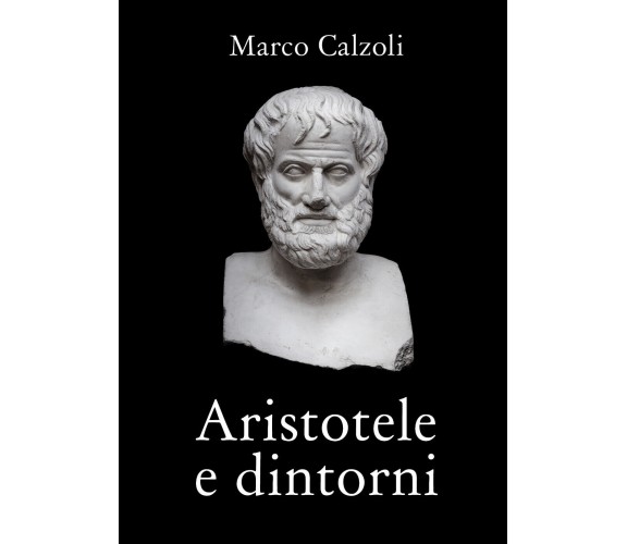 Aristotele e dintorni di Marco Calzoli,  2018,  Youcanprint