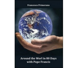 Around the world in 80 days with pope Francis  di Francesco Primerano   - ER