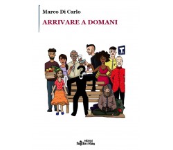 Arrivare a domani	 di Marco Di Carlo,  Edizioni Foglio Di Via