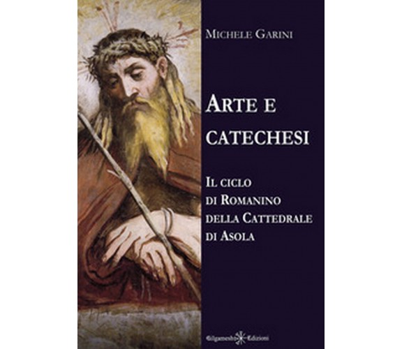 Arte e catechesi. Il ciclo di Romanino della Cattedrale di Asola, di M. Garini