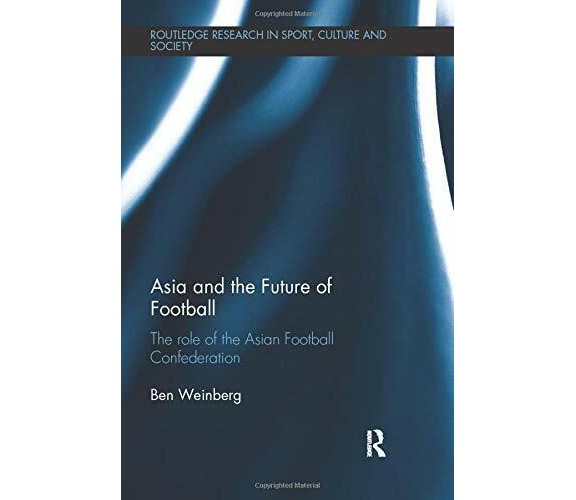 Asia and the Future of Football - Ben  - Routledge, 2017