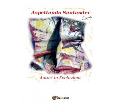 Aspettando Santander, di Autori In Evoluzione,  2017,  Youcanprint  - ER