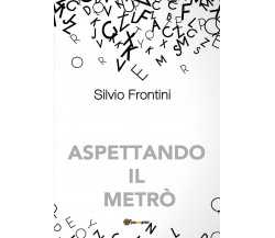 Aspettando il metrò	 di Silvio Frontini,  2020,  Youcanprint