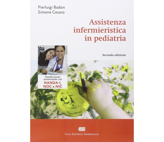 Assistenza infermieristica in pediatria - Pierluigi Badon, Simone Cesaro - 2015