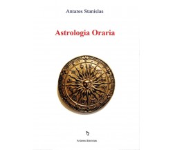 Astrologia Oraria - di Stanislas Antares,  2016,  Youcanprint