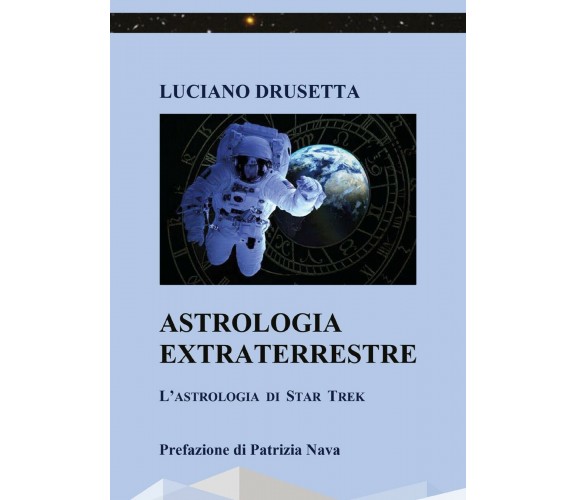 Astrologia extraterrestre. L’astrologia di Star Trek di Luciano Drusetta,  2021,