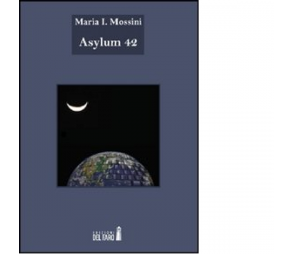 Asylum 42 di Maria I. Mossini - Edizioni Del Faro, 2012