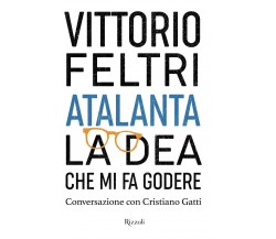 Atalanta. La dea che mi fa godere - Vittorio Feltri - Rizzoli, 2021