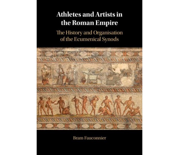 Athletes And Artists In The Roman Empire - Bram Fauconnier - Cambrdige, 2023