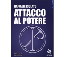 Attacco al potere. La saga di perfetti e imperfetti Vol.1 di Raffaele Isolato