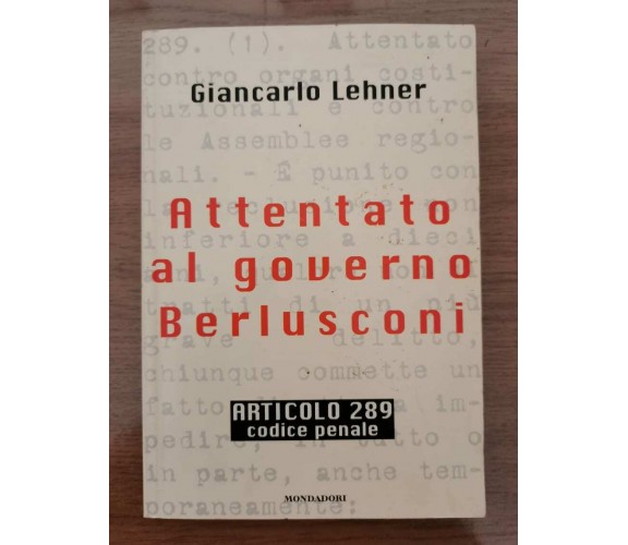 Attentato al governo Berlusconi - G. Lehner - Mondadori - 1997 - AR