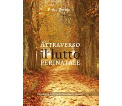 Attraverso il lutto perinatale	 di Erika Zerbini,  2020,  Youcanprint