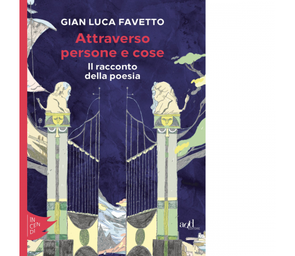 Attraverso persone e cose. Il racconto della poesia di Gian Luca Favetto - 2020