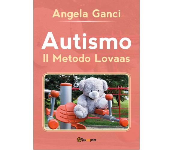 Autismo. Il metodo Lovaas di Angela Ganci,  2019,  Youcanprint