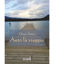 Auto là viaggio di Glauco Auteri - Edizioni del Faro, 2015