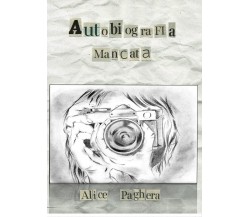 Autobiografia mancata	 di Alice Paghera,  2016,  Youcanprint