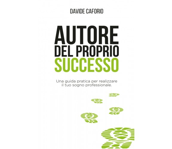 Autore del proprio successo. Una guida pratica per realizzare il tuo sogno prof.