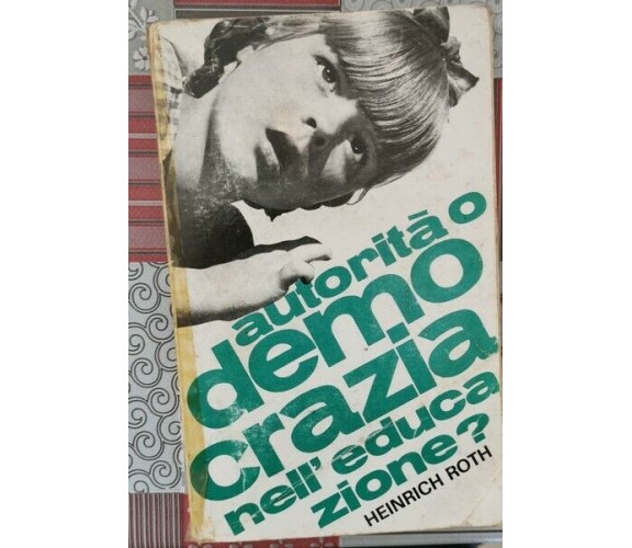 Autorità o democrazia nell’educazione?  di Heinerich Roth,  1969 - ER