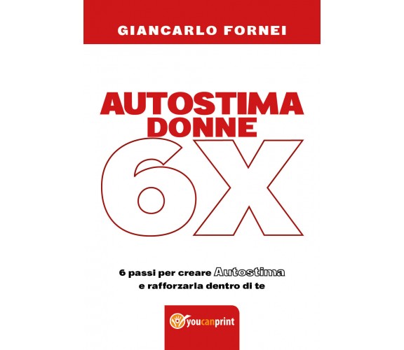 Autostima donne 6x  di Giancarlo Fornei,  2018,  Youcanprint - ER