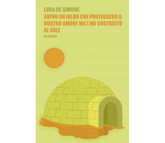 Avevo un igloo che proteggeva il nostro amore ma l’ho costruito al sole di Luca 