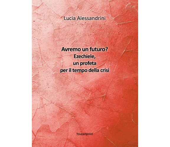 Avremo un futuro? Ezechiele, un profeta per il tempo della crisi, L. Alessandrin