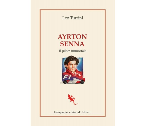 Ayrton Senna. Il pilota immortale-Leo Turrini-Compagnia Editoriale Aliberti,2021