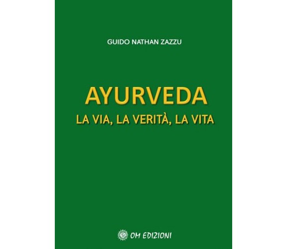 Ayurveda La via, la verità, la vita di Guido Nathan Zazzu,  2021,  Om Edizioni