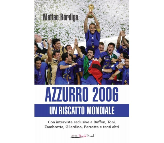 Azzurro 2006. Un riscatto mondiale - Matteo Bordiga - Bookroad, 2020