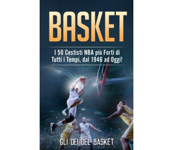 BASKET: I 50 Cestisti NBA più Forti di Tutti i Tempi, dal 1946 ad Oggi! - 2021