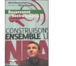 BESANCENOT,LA NOSTRA SINISTRA di FLAVIA D'ANGELI, OLIVIER BESANCENOT - 2009