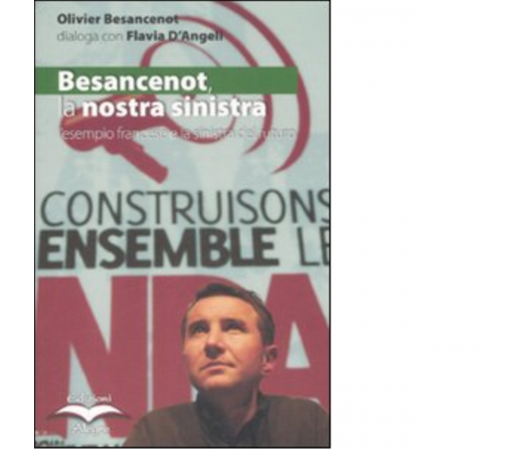 BESANCENOT,LA NOSTRA SINISTRA di FLAVIA D'ANGELI, OLIVIER BESANCENOT - 2009