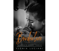 BORDERLINE: La forza di essere fragile di Ylenia Luciani,  2021,  Indipendently 