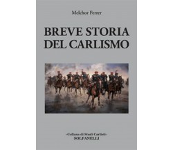 BREVE STORIA DEL CARLISMO	 di Melchor Ferrer,  Solfanelli Edizioni