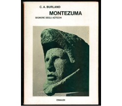 BURLAND C. A. MONTEZUMA SIGNORE DEGLI ATZECHI  EINAUDI 1976 SAGGI