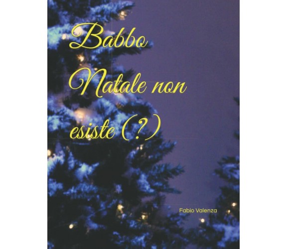 Babbo Natale non esiste (?) di Fabio Valenza,  2021,  Indipendently Published