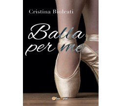 Balla per me	 di Cristina Biolcati,  2017,  Youcanprint